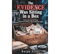 The Evidence Was Sitting in a Box: Cold Cases Solved When Forgotten Evidence Was Examined Again