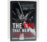 The Evil That Men Do: FBI Profiler Roy Hazelwood's Journey into the Minds of Sexual Predators: FBI Profiler Roy Hazelwood's Journey into the Minds of Serial Killers