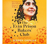 The Evin Prison Bakers’ Club: Surviving Iran's Most Notorious Prisons in 16 Recipes