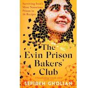 The Evin Prison Bakers' Club: Surviving Iran's Most Notorious Prisons in 16 Recipes