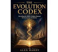 THE EVOLUTION CODEX: Decoding the Bible's Hidden Manual for Conscious Evolution: 1