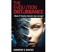 The Evolution Disturbance: What if Charles Darwin was wrong?
