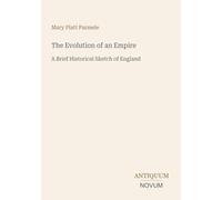 The Evolution of an Empire: A Brief Historical Sketch of England