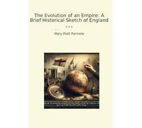 The Evolution of an Empire: A Brief Historical Sketch of England