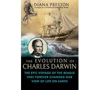 The Evolution of Charles Darwin: The Epic Voyage of the Beagle That Forever Changed Our View of Life on Earth