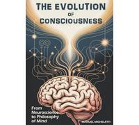 THE EVOLUTION OF CONSCIOUSNESS: From Neuroscience to Philosophy of Mind