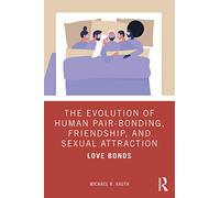The Evolution of Human Pair-Bonding, Friendship, and Sexual Attraction: Love Bonds