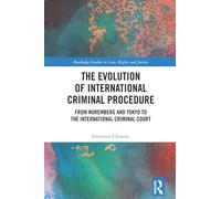 The Evolution of International Criminal Procedure: From Nuremberg and Tokyo to the International Criminal Court