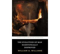 The Evolution of Man Scientifically Disproved: In 50 Arguments: The Original 1925 Systematic Examination of Human Origins