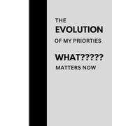 "The Evolution of My Priorities: What Matters Now": Funny Gift Notebook journal. Reflections on Growth, Change, and What Truly Counts on 120 pages.