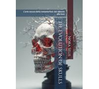 The evolution of skulls: L’arte oscura della metamorfosi: dal silenzio alla luce