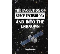 The Evolution of Space Technology and Into the Unknown