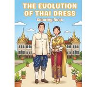 The Evolution of Thai Dress: Coloring Book: Bold & Easy Coloring Pages Showcasing Traditional to Modern Thai Costume and Fashion Through the Ages - For Teens, and Adults