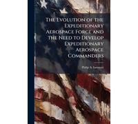 The Evolution of the Expeditionary Aerospace Force and the Need to Develop Expeditionary Aerospace Commanders