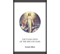 The Evolution of the Idea of God: An Inquiry Into the Origins of Religions