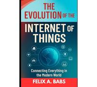 The Evolution of the Internet of Things: Connecting Everything in the Modern World