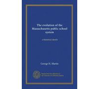 The evolution of the Massachusetts public school system.: a historical sketch