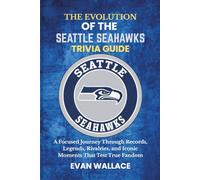 The Evolution Of The SEATTLE SEAHAWKS TRIVIA GUIDE: A Focused Journey Through Records, Legends, Rivalries, and Iconic Moments That Test True Fandom