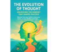The Evolution of Thought Unlocking the Mindset That Shapes Success: Discover how your beliefs create your limits-or your limitless potential
