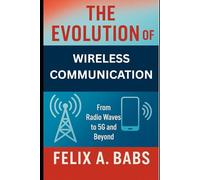 The Evolution of Wireless Communication: From Radio Waves to 5G and Beyond