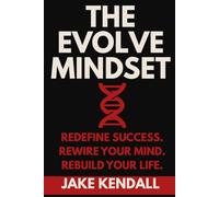 The Evolve Mindset: Redefine Success. Rewire Your Mind. Rebuild Your Life