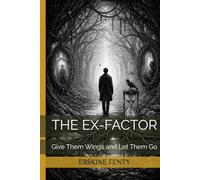 THE EX-FACTOR: Give Them Wings and Let Them Go