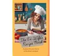 The Ex-Wife's Recipe Book: A blank Cookbook For Keeping The Ex-husband Alive With Your Recipes