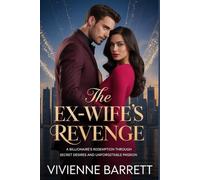 The Ex-Wife's Revenge: A Billionaire's Redemption Through Secret Desires and Unforgettable Passion.