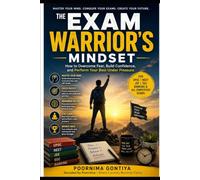 The Exam Warrior's Mindset: How to Overcome Fear, Build Confidence, and Perform Your Best Under Pressure