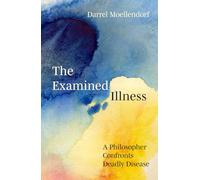 The Examined Illness: A Philosopher's Confrontation with Deadly Disease