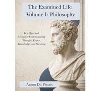 The Examined Life Volume I: Philosophy: Key Ideas and Terms for Understanding Thought, Ethics, Knowledge, and Meaning