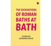 The Excavations of Roman Baths at Bath