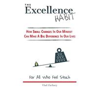 The Excellence Habit: How Small Changes In Our Mindset Can Make A Big Diff...