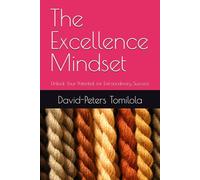 The Excellence Mindset: Unlock Your Potential for Extraordinary Success