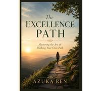 THE EXCELLENCE PATH: Mastering the Art of Walking Your Own Path.