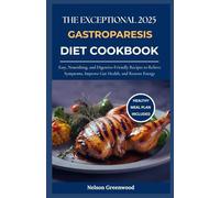The Exceptional 2025 Gastroparesis Diet Cookbook: Easy, Nourishing, and Digestive-Friendly Recipes to Relieve Symptoms, Improve Gut Health, and Restore Energy
