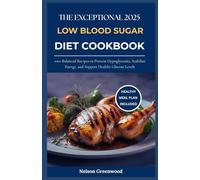 The Exceptional 2025 Low Blood Sugar Diet Cookbook: 100+ Balanced Recipes to Prevent Hypoglycemia, Stabilize Energy, and Support Healthy Glucose Levels