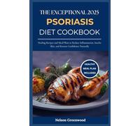 The Exceptional 2025 Psoriasis Diet Cookbook: Healing Recipes and Meal Plans to Reduce Inflammation, Soothe Skin, and Restore Confidence Naturally