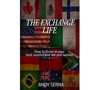 The Exchange Life: How to thrive in your host country and not just survive [Lingua Inglese]