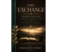 The Exchange: Meeting God in the Place of Prayer and Intercession