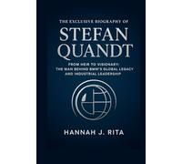The Exclusive Biography of Stefan Quandt: From Heir to Visionary: The Man Behind BMW's Global Legacy and Industrial Leadership