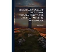 The Exclusive Claims Of Puseyite Episcopalians To The Christian Ministry Indefensible