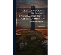 The Exclusive Claims Of Puseyite Episcopalians To The Christian Ministry Indefensible