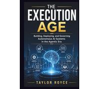 The Execution Age: Building, Deploying, and Governing Autonomous AI Systems in the Agentic Era