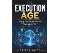 The Execution Age: Building, Deploying, and Governing Autonomous AI Systems in the Agentic Era