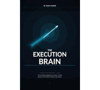 The Execution Brain: Turn Understanding Into Action - Build Systems, Eliminate Friction, and Make Progress Automatic