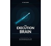 The Execution Brain: Turn Understanding Into Action - Build Systems, Eliminate Friction, and Make Progress Automatic