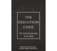 The Execution Code: A 90-Day Daily Journal and Planner for Men Who Execute