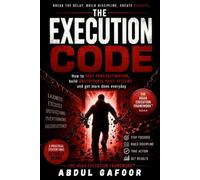 The Execution Code: Stop Procrastination, Build Discipline, Create Powerful Habits & Get More Done Every Day and Finish What Matters with the AGAA Execution Framework™