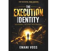 The Execution Identity: Break Patterns, Take Action, and Build Consistency: A Practical System to Stop Overthinking, Follow Through, and Create Real Momentum in Your Life and Work